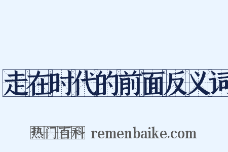 走在时代的前面反义词是什么意思的图片